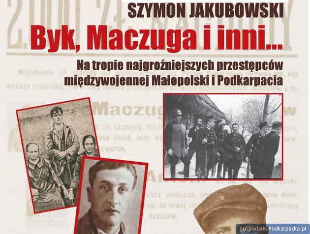 Zbrodniarze międzywojennej Małopolski i Podkarpacia – nowa książka Szymona Jakubowskiego