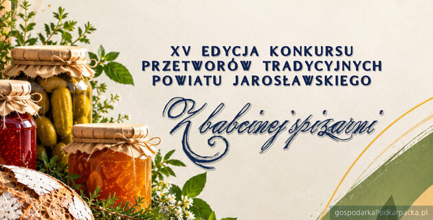Zbliża się 15. edycja Konkursu Przetwor&oacute;w Tradycyjnych Powiatu Jarosławskiego &bdquo;Z Babcinej Spiżarni&rdquo;